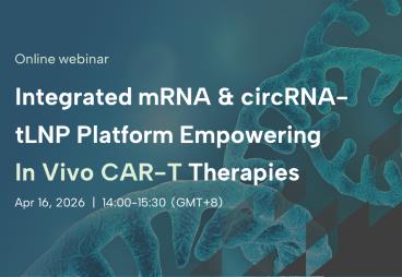 Webinar – Integrated mRNA & circRNA-tLNP Platform Empowering <i>In Vivo</i> CAR-T Therapies